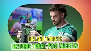 Ireland's Quest for History: Can They Make Six Nations Three-Peat?