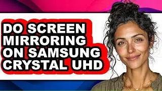 How to Do Screen Mirroring on Samsung Crystal Uhd (easy Method)