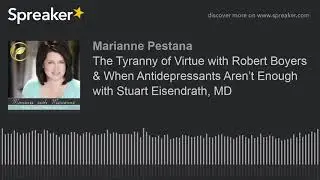The Tyranny of Virtue with Robert Boyers & When Antidepressants Aren&rsquo;t Enough with Stuart Eisendrath