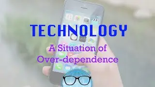 Technology: A Situation of Over-dependence