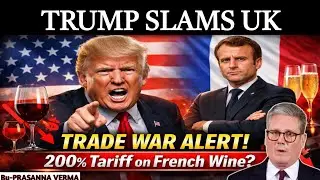 Trump Threatens 200% Tariff on French Wine & Champagne AND Slams UK&mdash; Global Backlash Explained