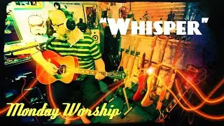 Monday Worship - &ldquo;Whisper&rdquo; - Jason Upton Cover