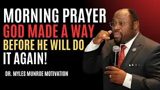 &ldquo;Morning Prayer: God Made a Way Before &mdash; He Will Do It Again!&rdquo; | Myles Munroe #MorningPrayer