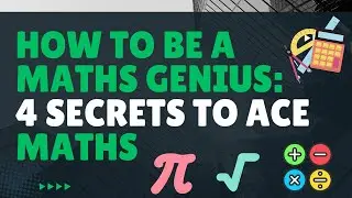 HOW TO BE A MATHS GENIUS: 4 SECRETS TO ACE MATHS