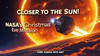 NASA's Historic Mission | Parker Solar Probe's Christmas Eve Journey| Think Science With Amit