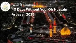40 Days Without You, Oh Hussain | Arbaeen Noha 2025