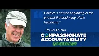 The Compassionate Accountability&reg; Podcast with Dr. Nate Regier | Ep 56 | Parker J. Palmer