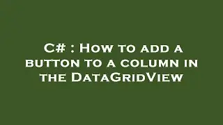 C# : How to add a button to a column in the DataGridView