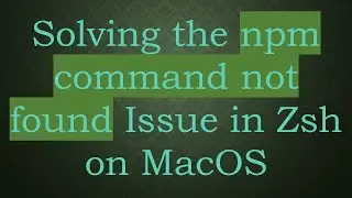 Solving the npm command not found Issue in Zsh on MacOS