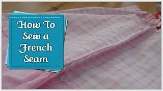 Beginners Guide to Make a French Seam :: by Babs Rudlin at Fiery Phoenix