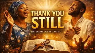 thank You still - nigerian gospel worship choir 