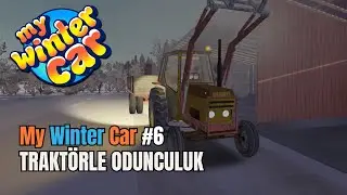 Trakt&ouml;rle Odunculuğa Girdim! | My Winter Car T&uuml;rk&ccedil;e #6