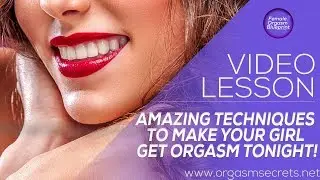 Amazing techniques to make your girl get orgasm tonight!