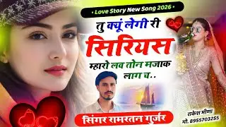 लव स्टोरी सोंग 😓 || तु क्यूं लेगी री सिरियस म्हारो लव तोन मज़ाक लाग च || Singer Ramratan Gurjar 