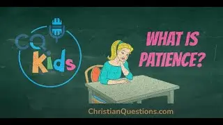 What is patience? CQ Kids