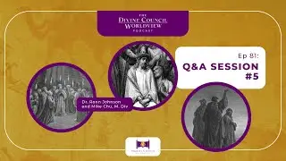 EP081: Q&A Session #5 | The Divine Council Worldview Podcast