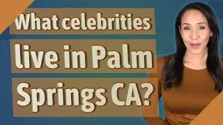 What celebrities live in Palm Springs CA?