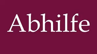 How to Pronounce ''Abhilfe'' (Remedy) Correctly in German