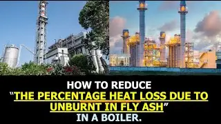 HOW TO REDUCE PERCENTAGE HEAT LOSS DUE TO UNBURNT CARBON IN FLY ASH IN A BOILER /CAUSES OF HEAT LOSS