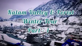 Kalam Valley & Forest - Winter Tour - Part 1