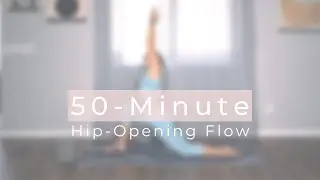 [50-Minute] Vinyasa Flow for Hip-Opening &bull; All-Levels Yoga Class