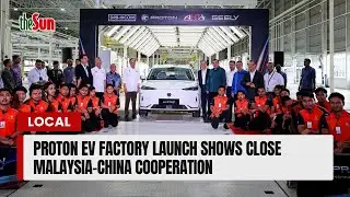 Proton EV factory launch shows close Malaysia-China cooperation