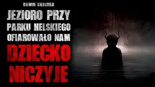 Jezioro przy Parku Helskiego ofiarowało nam DZIECKO NICZYJE | Creepypasta Horror Historie z Lektorem