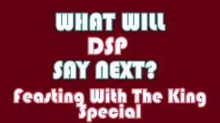 What Will DSP Say Next? Feasting With The King Special