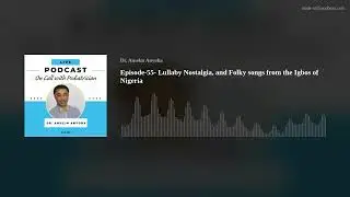 Episode-55- Lullaby Nostalgia, and Folky songs from the Igbos of Nigeria