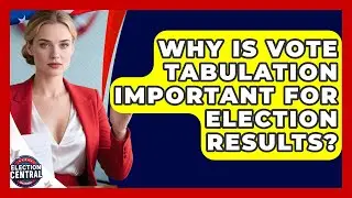 Why Is Vote Tabulation Important For Election Results? - Election Central Channel
