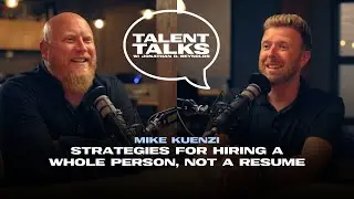 Talent Talks: Strategies for Hiring the Whole Person, Not a Resume with Mike Kuenzi