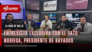 ENTREVISTA CON EL TATO NORIEGA, PRESIDENTE DE RAYADOS | LA HORA DE WILLIE