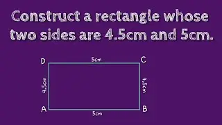 How to construct a rectangle whose two sides are 4.5cm and 5cm.@SHSIRCLASSES.