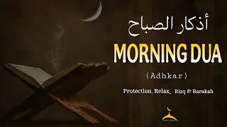 Morning Adhkar -(أذكار الصباح) -| Powerful Adhkar for Barakah, Peace & Protection & Relax.