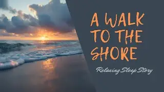 Relaxing Bed Time Story - Take A Walk On The Beach And Let Go Of The Day