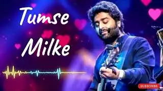 Tumse Milke | Arijit Singh | New Hindi Bollywood Song Best of Arijit Singh