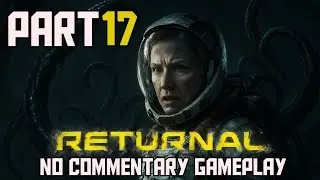 Returnal No Commentary Walkthrough [4K 60FPS HDR] &mdash; Part 17 | PS5 Gameplay