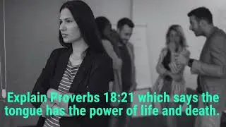 Explain Proverbs 18:21 Which Says the Tongue has the Power of Life and Death