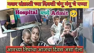 ||मकर संक्रांतीला च दवाखान्यात 😭||चंगू मंगू आज त्यांच्या पप्पांना खूप मिस करत होते. 🥺#marathi vlog