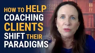 How to Help Coaching Clients Shift Their Paradigms | Kirsten Welles - Life Coaching Certification