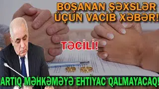 Boşanan şəxslər üçün VACİB XƏBƏR - Artıq məhkəməyə sistemi tarixə qovuşur 