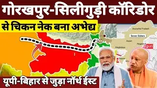 UP-Bihar से जुड़ेगा North East : India&rsquo;s Lifeline Gorakhpur-Siliguri Corridor Geopolitics Explained!
