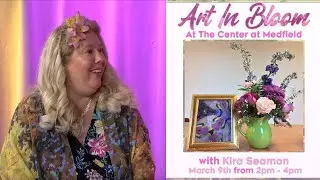 Art in Bloom with Kira Seamon at The Center
