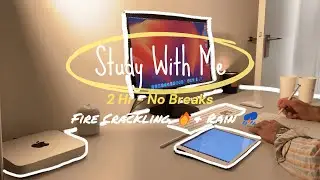 2 Hour Study With Me | Crackling Fire 🔥 & Rain ⛈️ No Music, No Break | UniWork Day 5