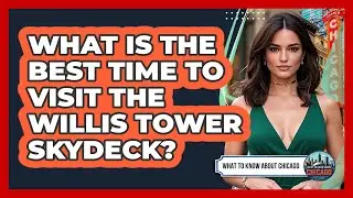 What Is The Best Time To Visit The Willis Tower Skydeck?
