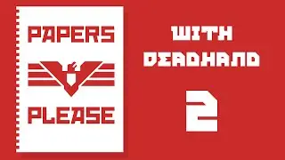 Deadhand Plays Papers, Please - Episode 2