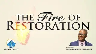 The Fire of Restoration - Dr. Andrew Oribhabor | Ark of Christ Victory Church