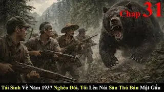 Trọng sinh về năm 1937 nghèo đói,Tôi nhờ hai bàn tay trắng vào rừng săn thú bán mật gấu làm giàu|P31