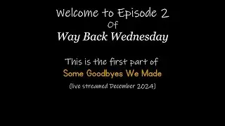 Way Back Wednesday Ep 2: Twitch Vod of Some Goodbyes We Made (Live December 2024)
