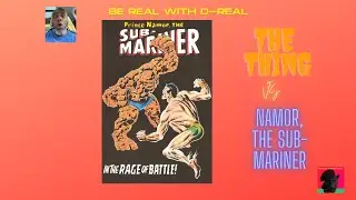 Be Real with D-Real: The Thing vs Namor!!!